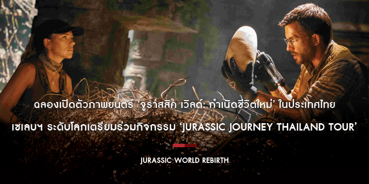 ฉลองเปิดตัวภาพยนตร์ ‘Jurassic World Rebirth จูราสสิค เวิลด์: กำเนิดชีวิตใหม่’ ในประเทศไทย เซเลบฯ ระดับโลกเตรียมร่วม ‘Jurassic Journey Thailand Tour’